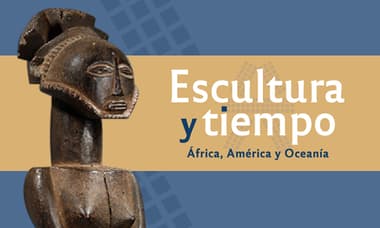 Exposición: "Escultura y tiempo. África, América y Oceanía"